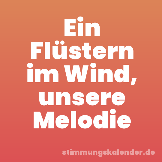 Ein Flüstern im Wind, unsere Melodie