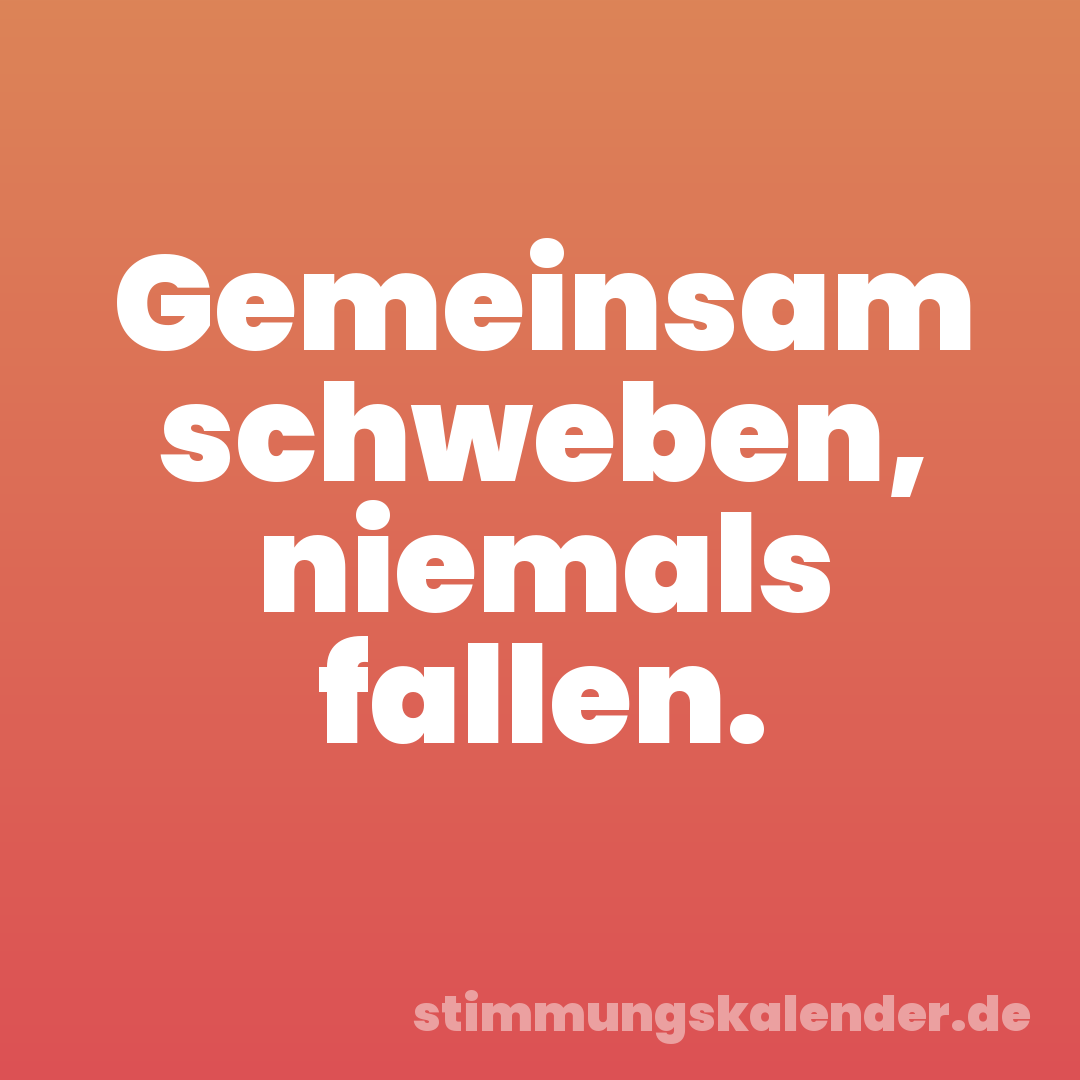 Gemeinsam schweben, niemals fallen.