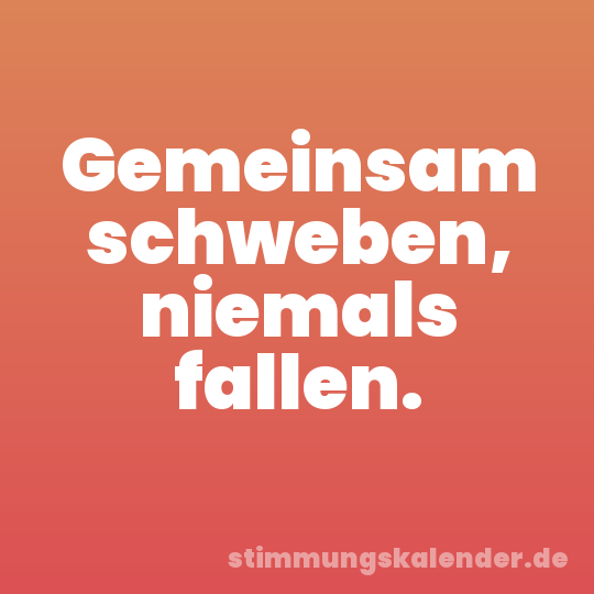 Gemeinsam schweben, niemals fallen.