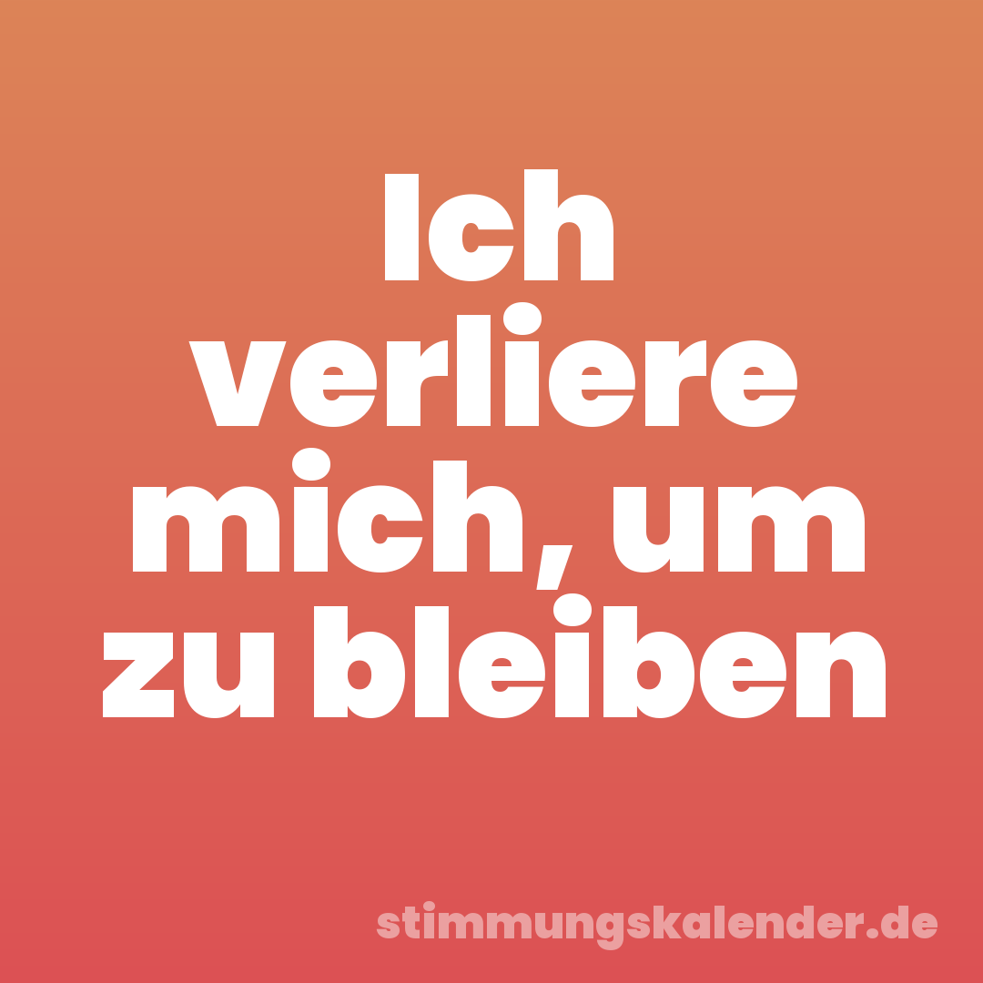 Ich verliere mich, um zu bleiben