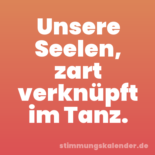 Unsere Seelen, zart verknüpft im Tanz.