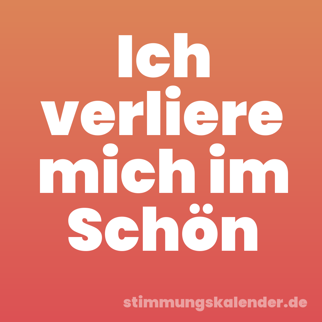 Ich verliere mich im Schön