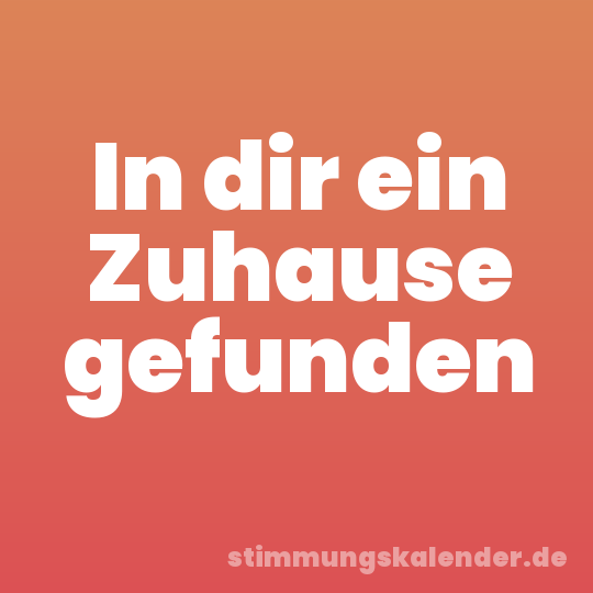 In dir ein Zuhause gefunden