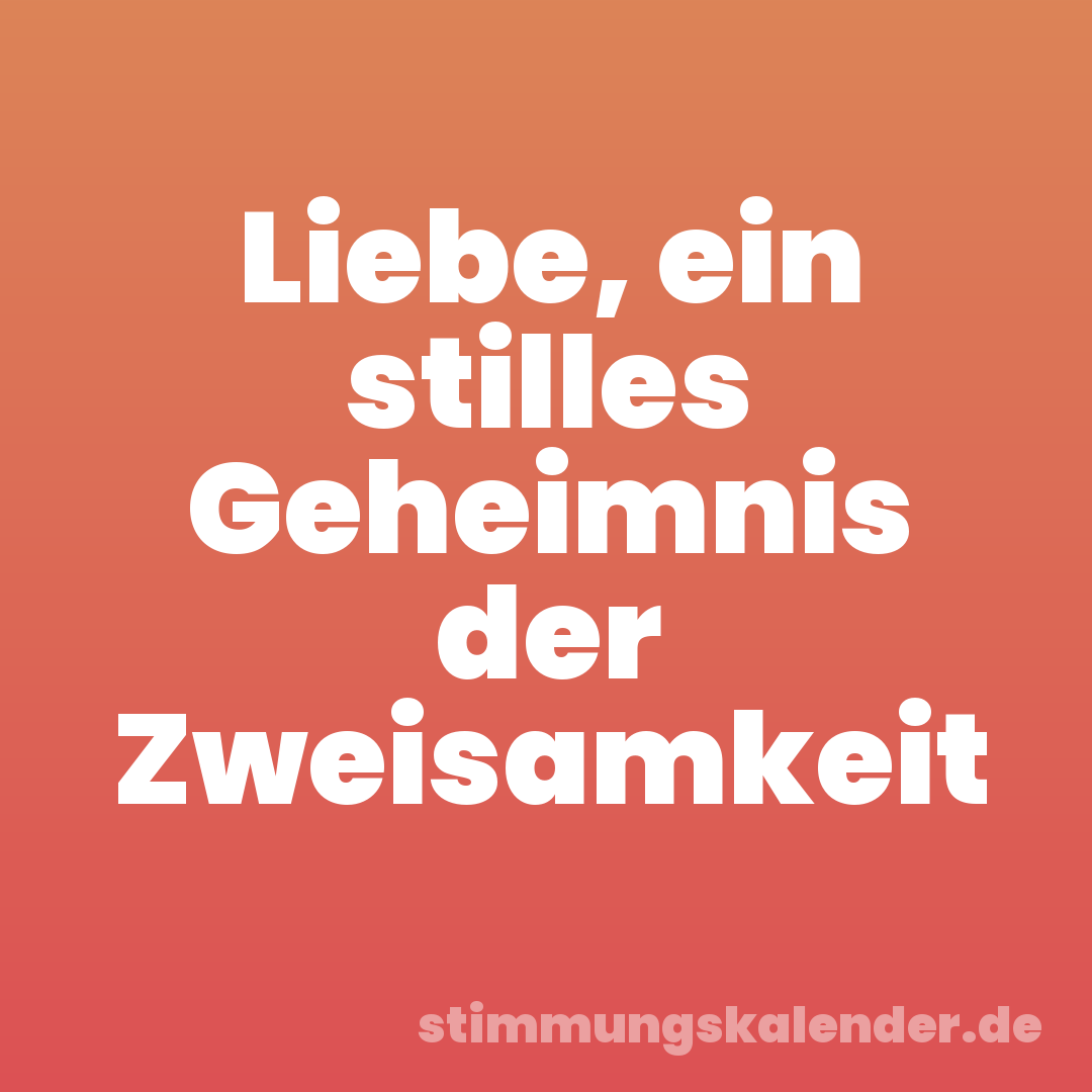 Liebe, ein stilles Geheimnis der Zweisamkeit