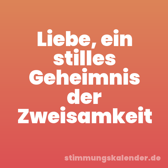 Liebe, ein stilles Geheimnis der Zweisamkeit