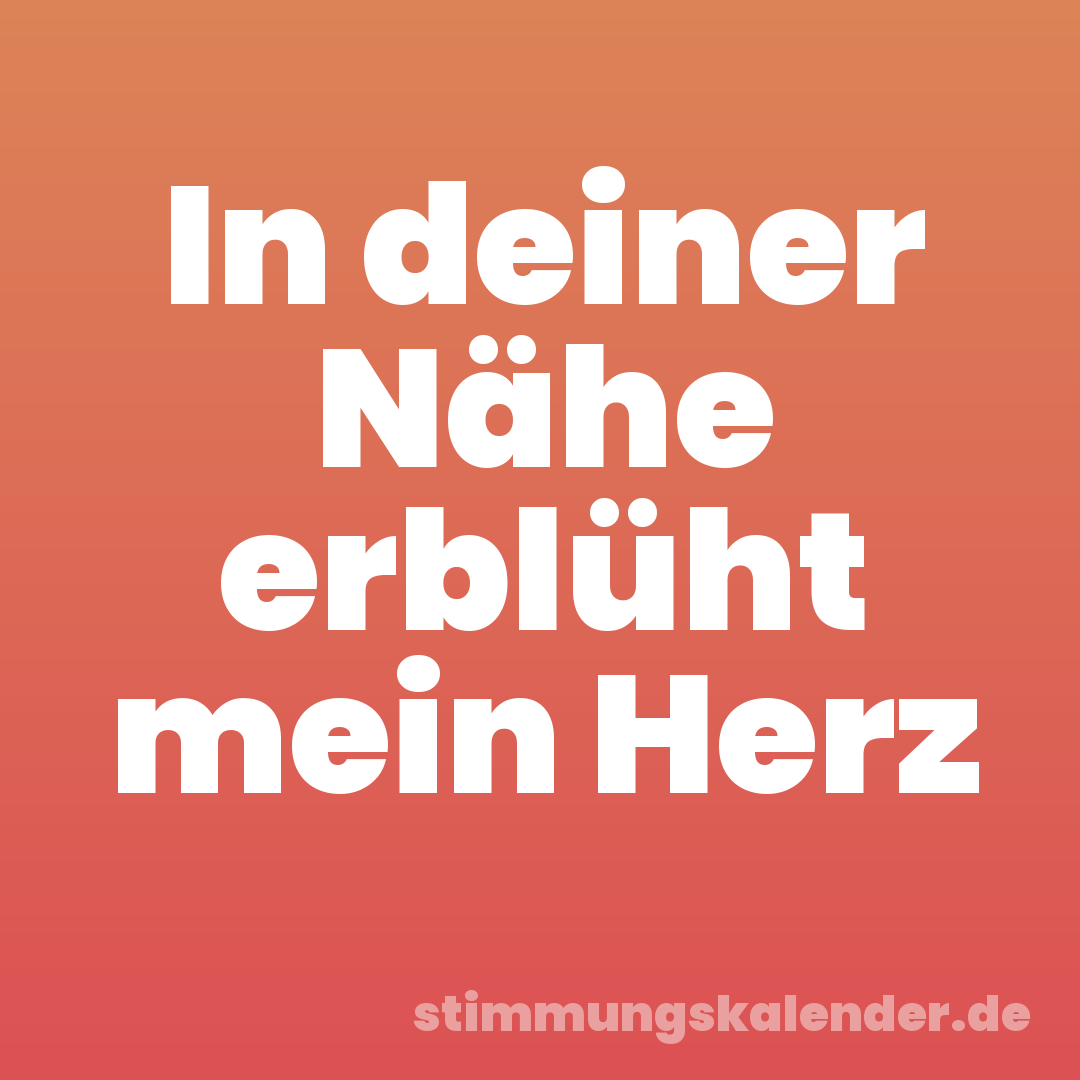 In deiner Nähe erblüht mein Herz