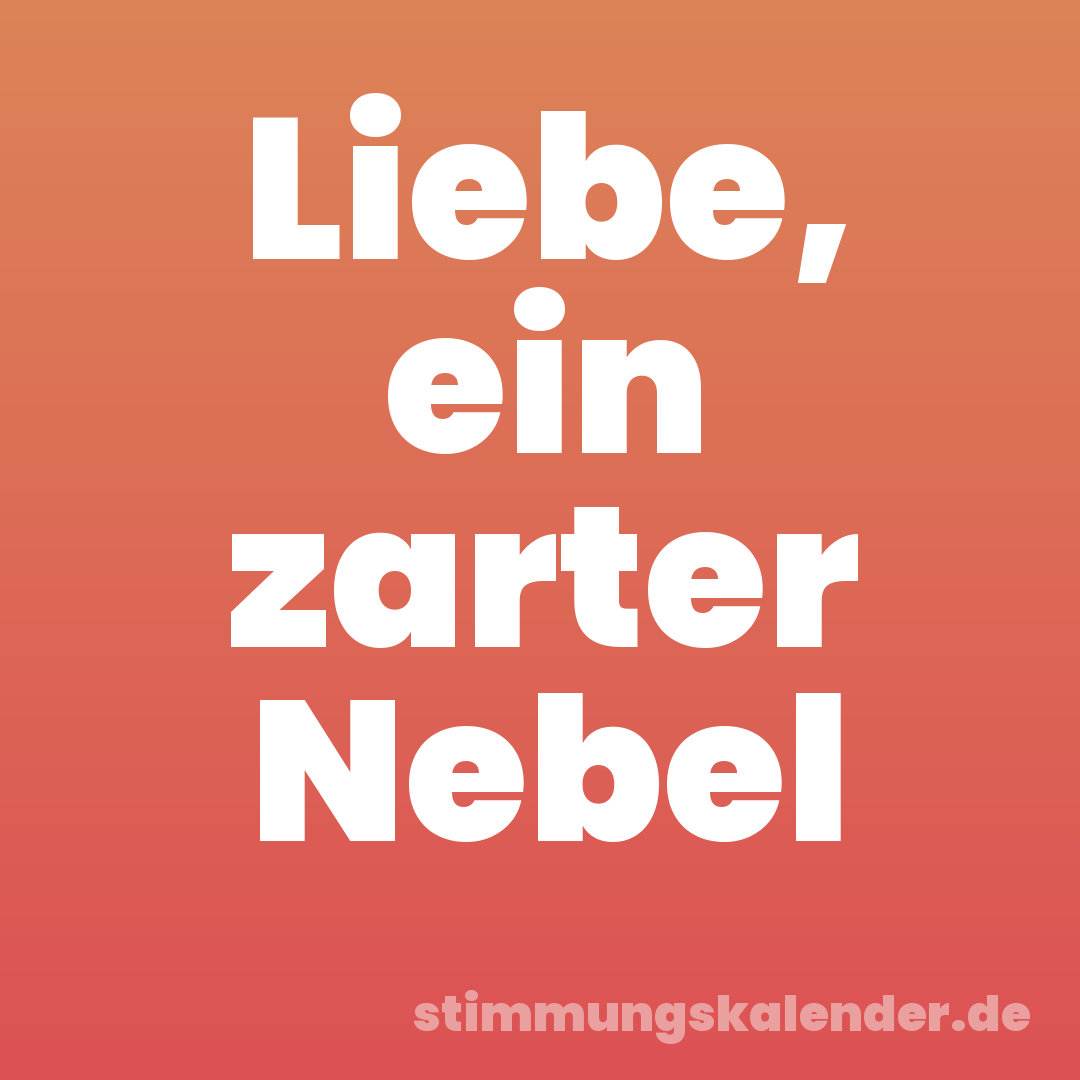 Liebe, ein zarter Nebel