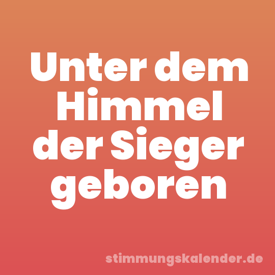 Unter dem Himmel der Sieger geboren