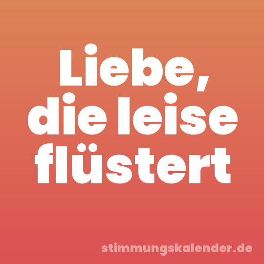 Liebe, die leise flüstert