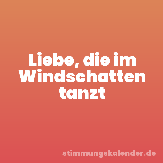 Liebe, die im Windschatten tanzt