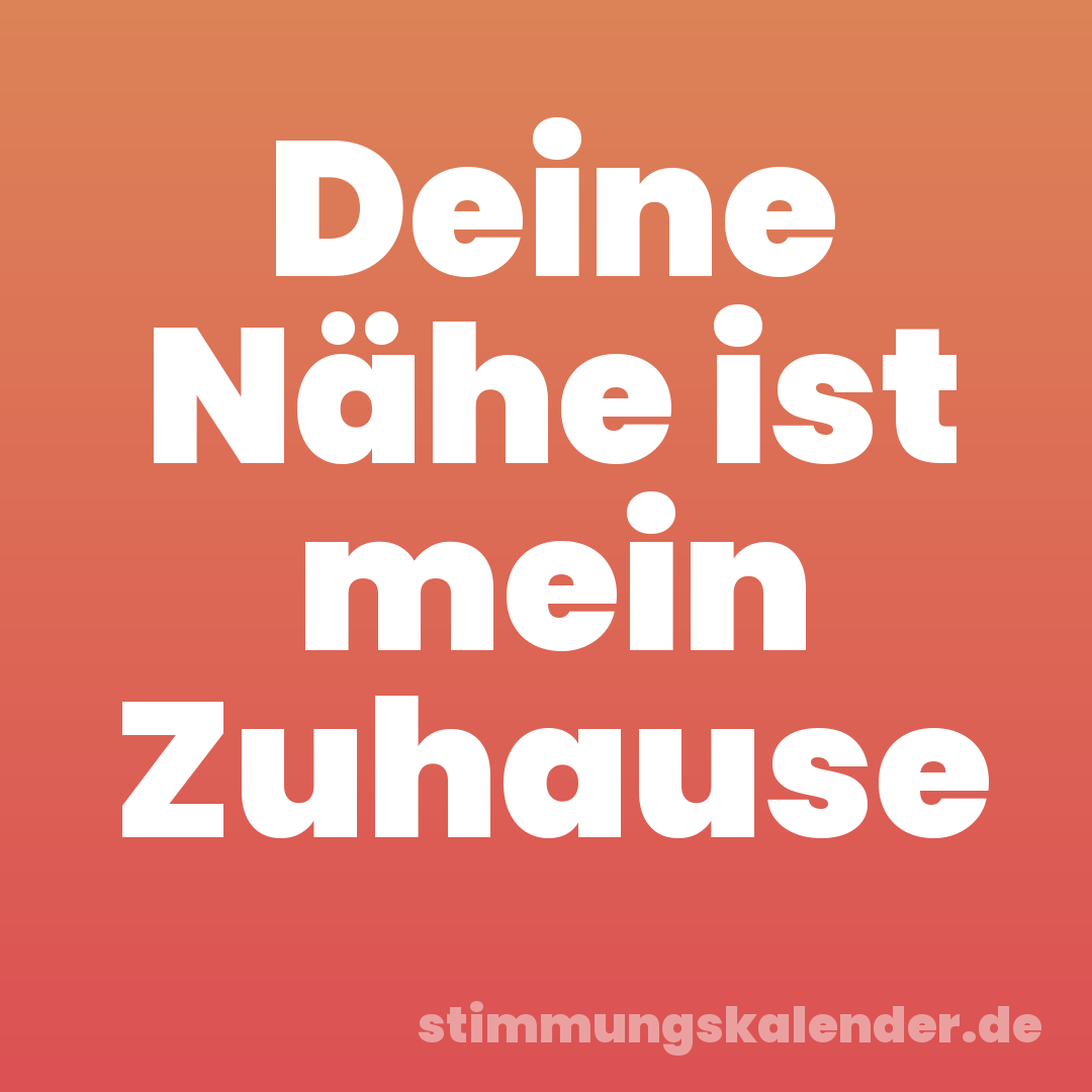 Deine Nähe ist mein Zuhause