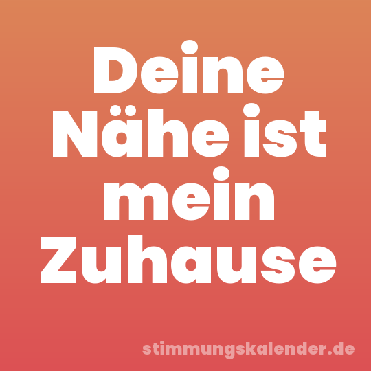 Deine Nähe ist mein Zuhause