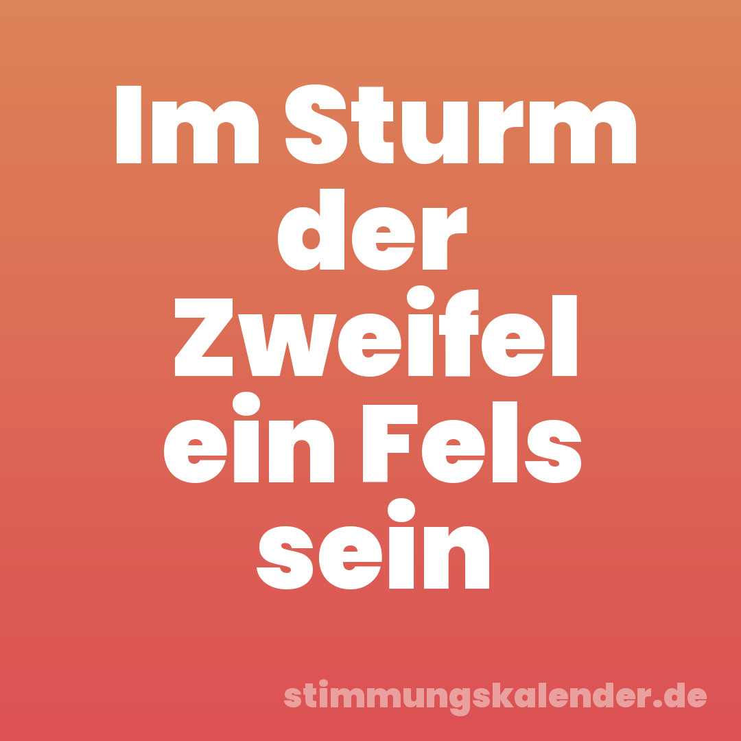 Im Sturm der Zweifel ein Fels sein