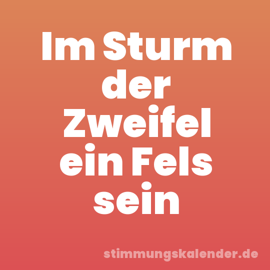 Im Sturm der Zweifel ein Fels sein