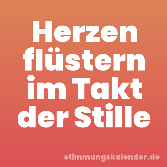 Herzen flüstern im Takt der Stille