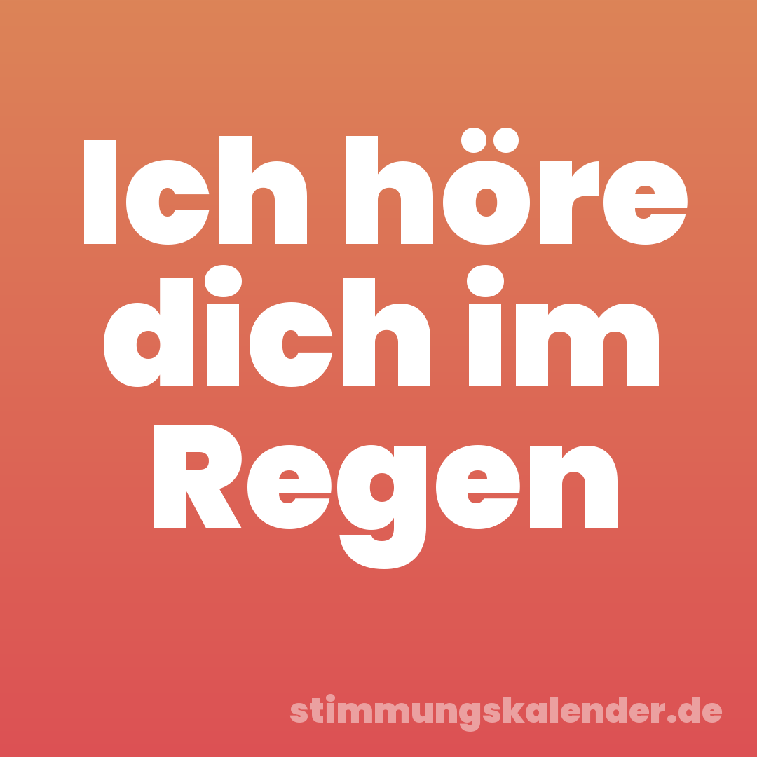 Ich höre dich im Regen