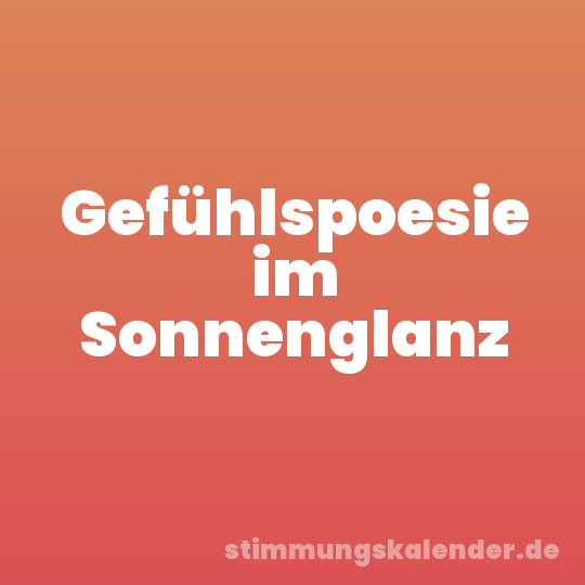 Gefühlspoesie im Sonnenglanz