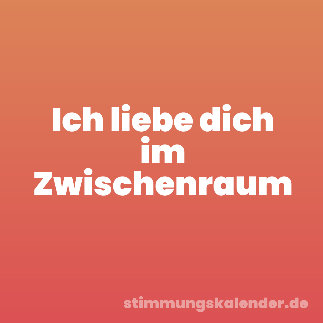 Ich liebe dich im Zwischenraum