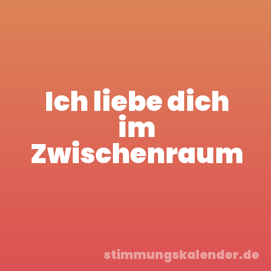 Ich liebe dich im Zwischenraum