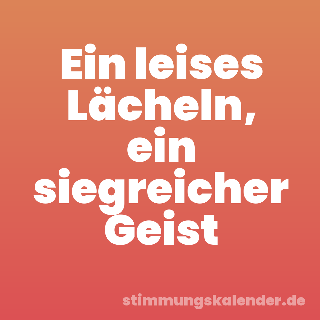 Ein leises Lächeln, ein siegreicher Geist