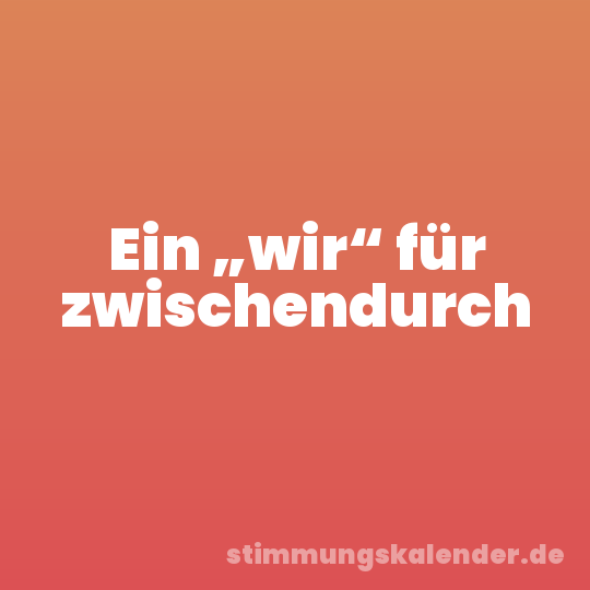 Ein „wir“ für zwischendurch