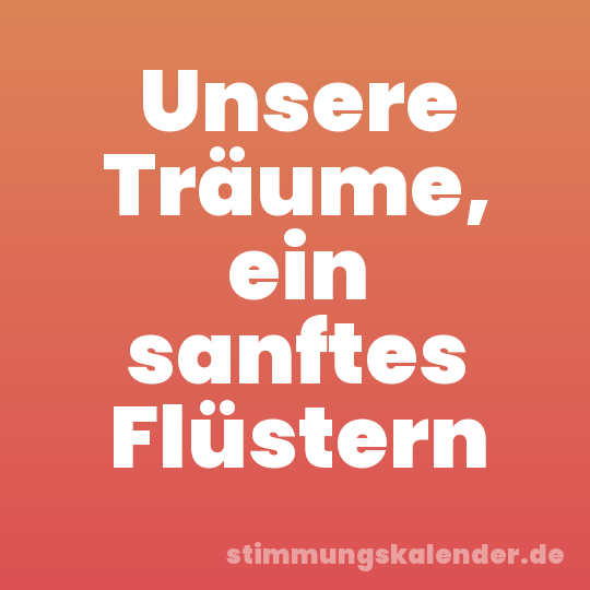 Unsere Träume, ein sanftes Flüstern