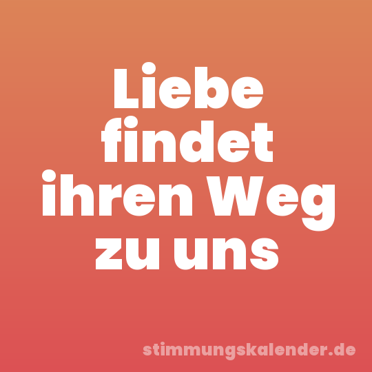 Liebe findet ihren Weg zu uns