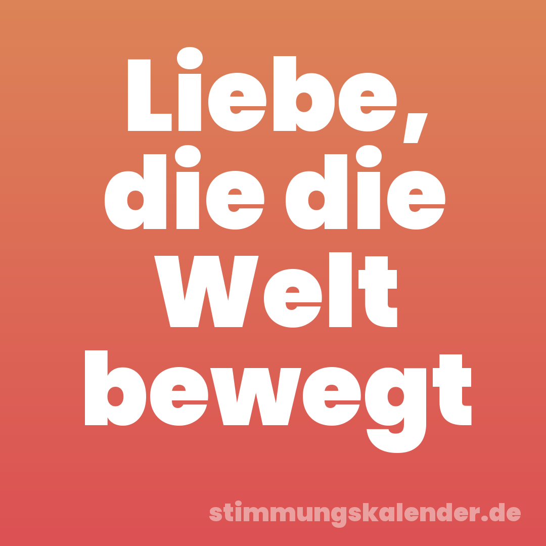 Liebe, die die Welt bewegt