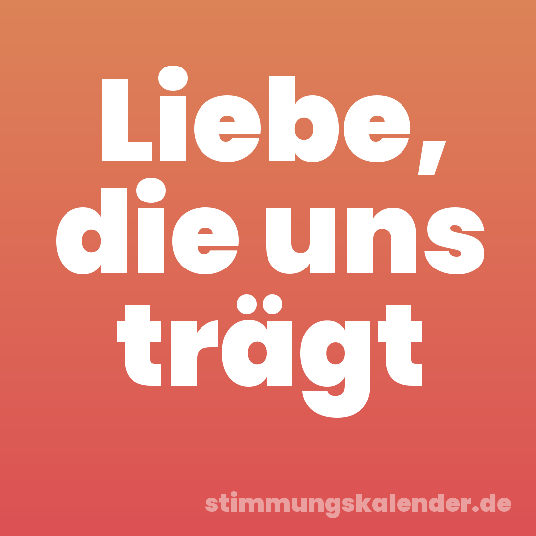 Liebe, die uns trägt