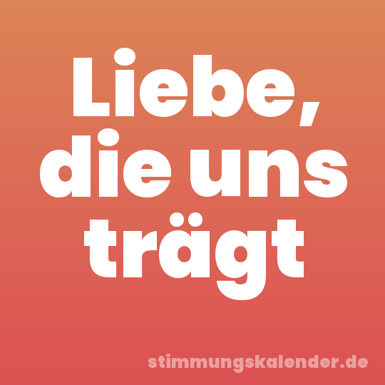 Liebe, die uns trägt