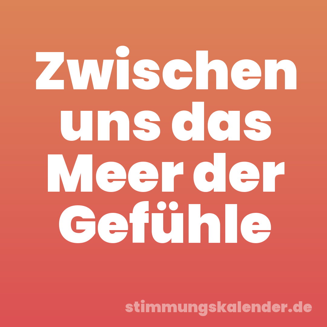 Zwischen uns das Meer der Gefühle