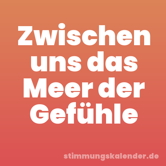 Zwischen uns das Meer der Gefühle