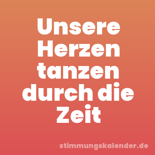 Unsere Herzen tanzen durch die Zeit