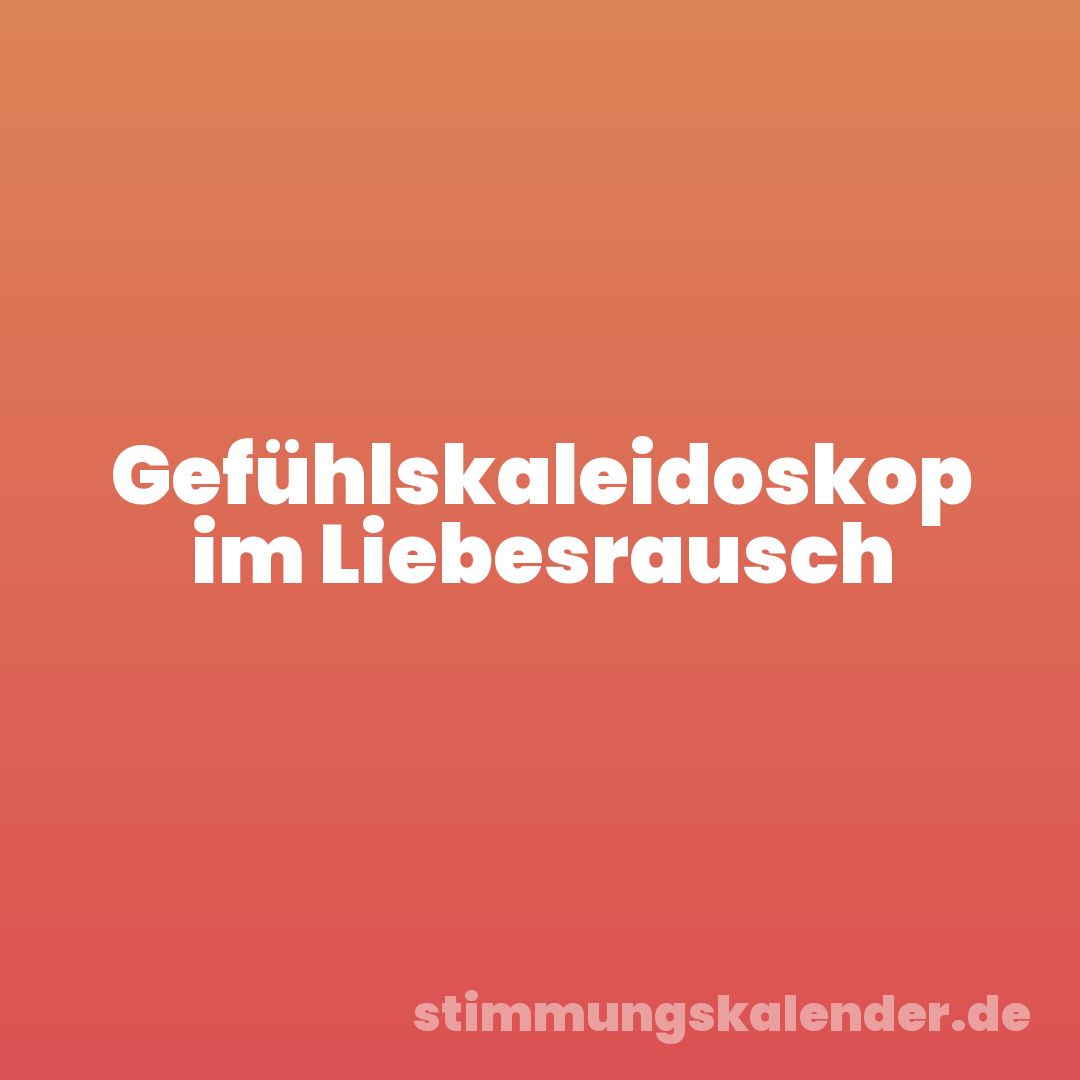 Gefühlskaleidoskop im Liebesrausch