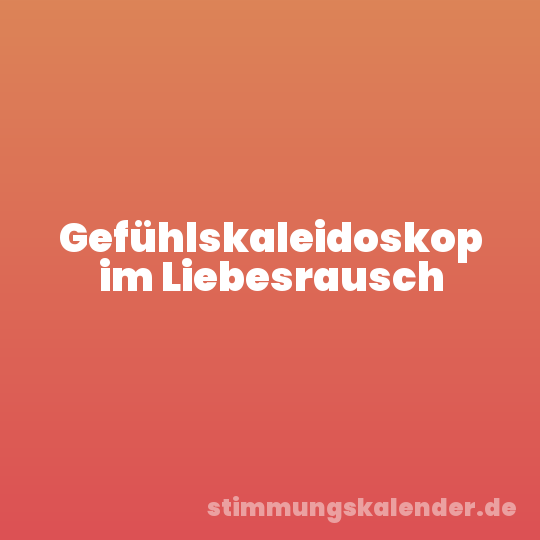 Gefühlskaleidoskop im Liebesrausch