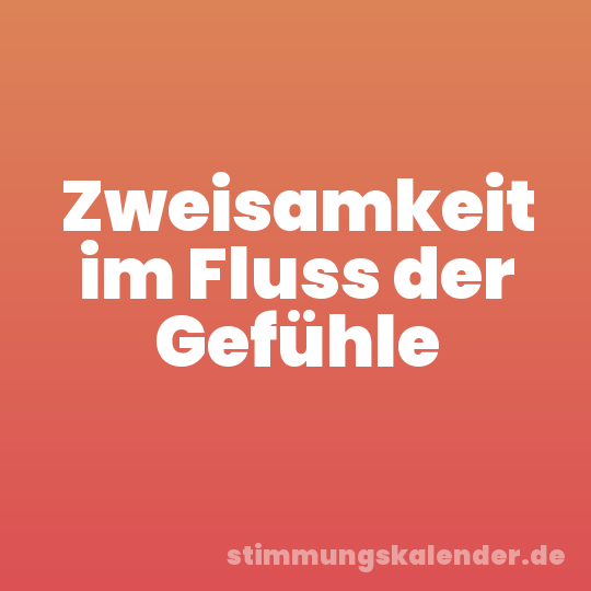 Zweisamkeit im Fluss der Gefühle