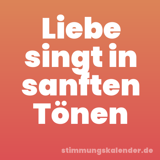 Liebe singt in sanften Tönen