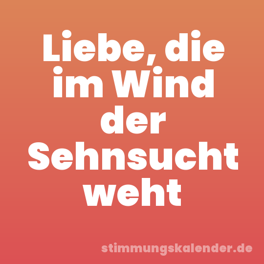 Liebe, die im Wind der Sehnsucht weht