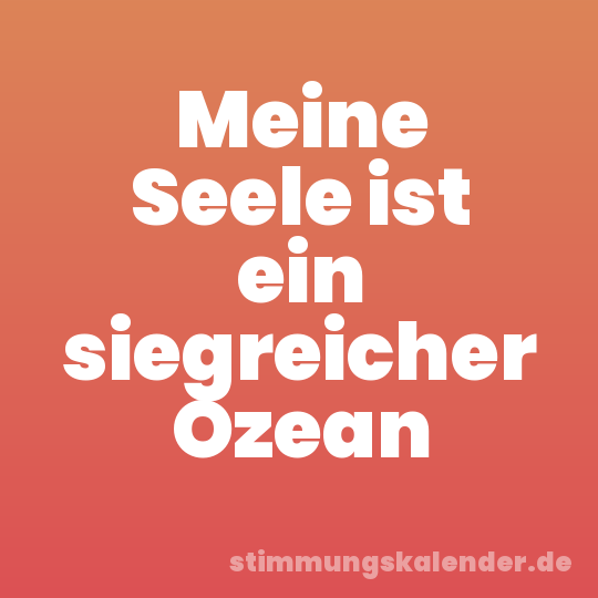 Meine Seele ist ein siegreicher Ozean