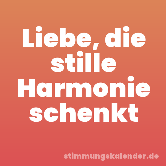 Liebe, die stille Harmonie schenkt