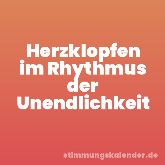 Herzklopfen im Rhythmus der Unendlichkeit