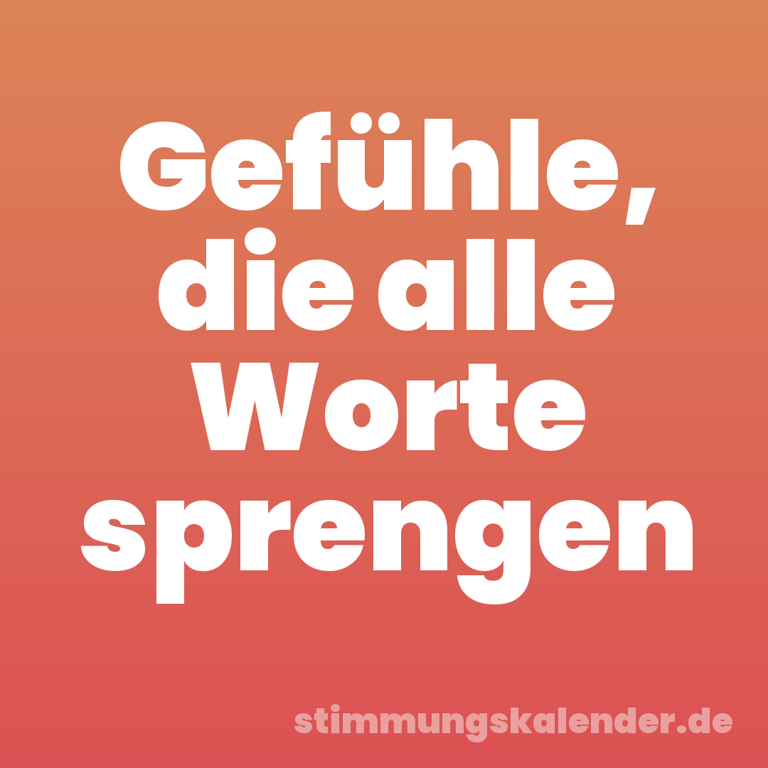 Gefühle, die alle Worte sprengen