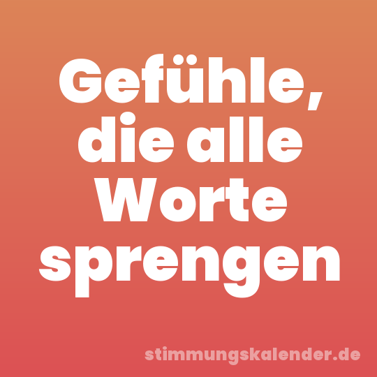 Gefühle, die alle Worte sprengen