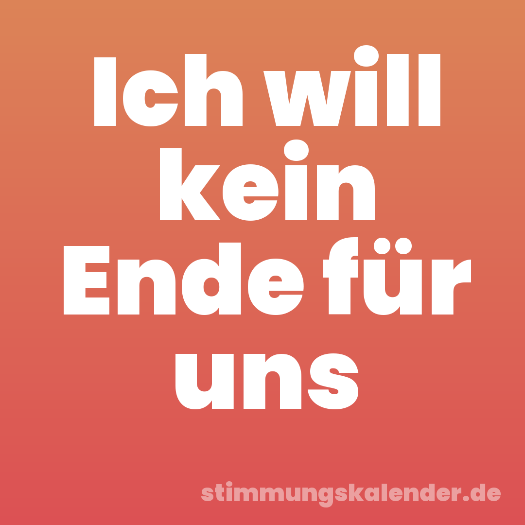 Ich will kein Ende für uns