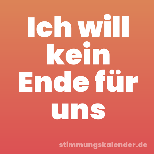 Ich will kein Ende für uns
