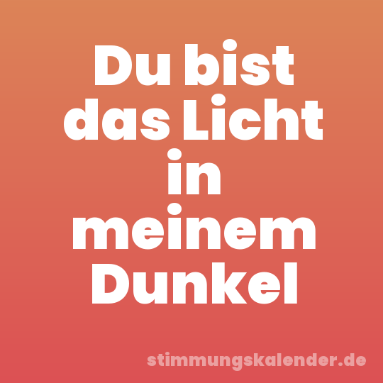 Du bist das Licht in meinem Dunkel