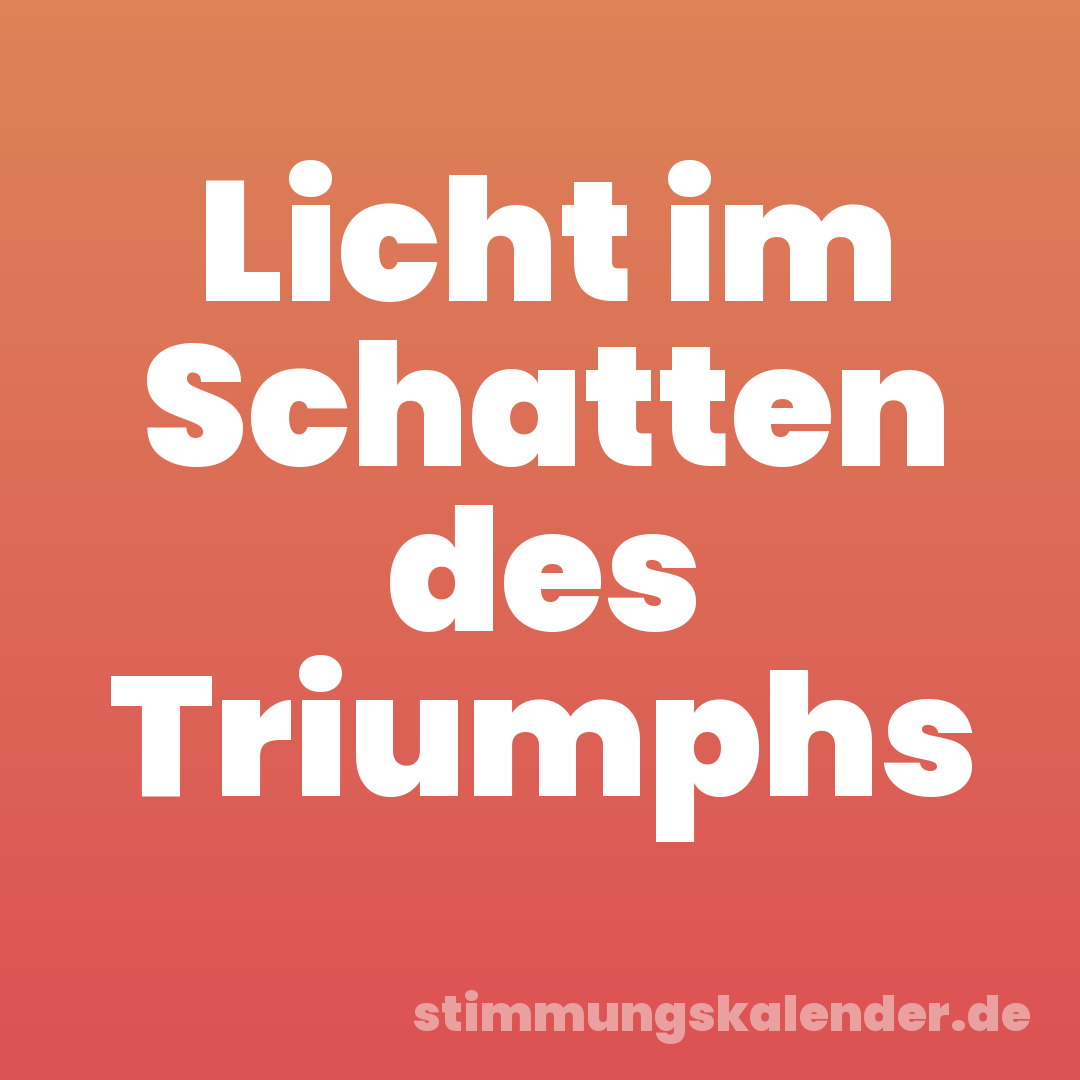 Licht im Schatten des Triumphs