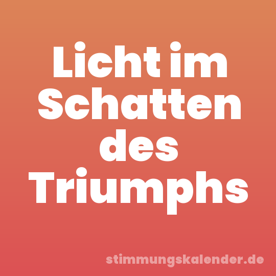 Licht im Schatten des Triumphs