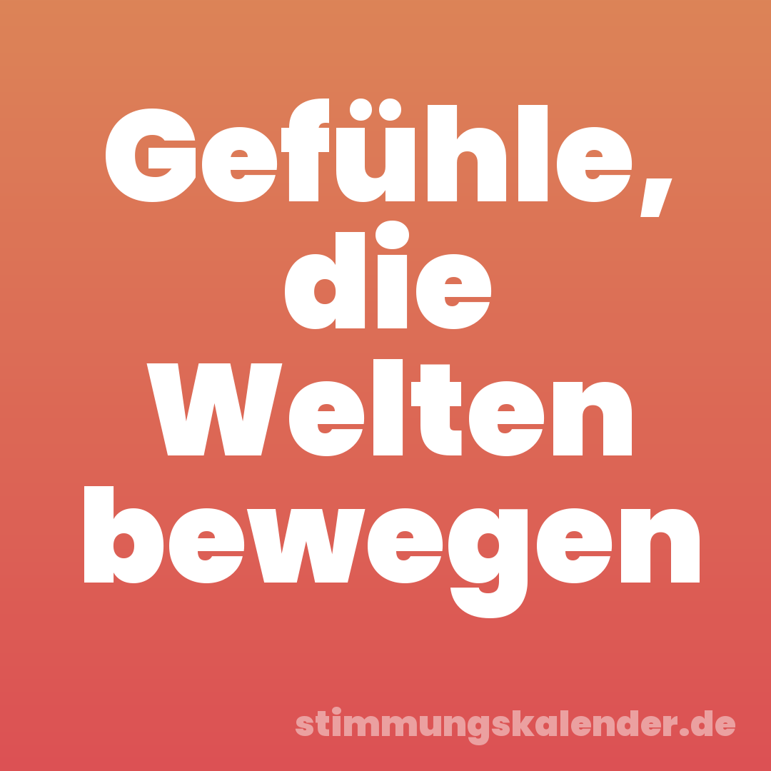 Gefühle, die Welten bewegen
