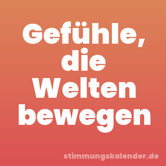 Gefühle, die Welten bewegen